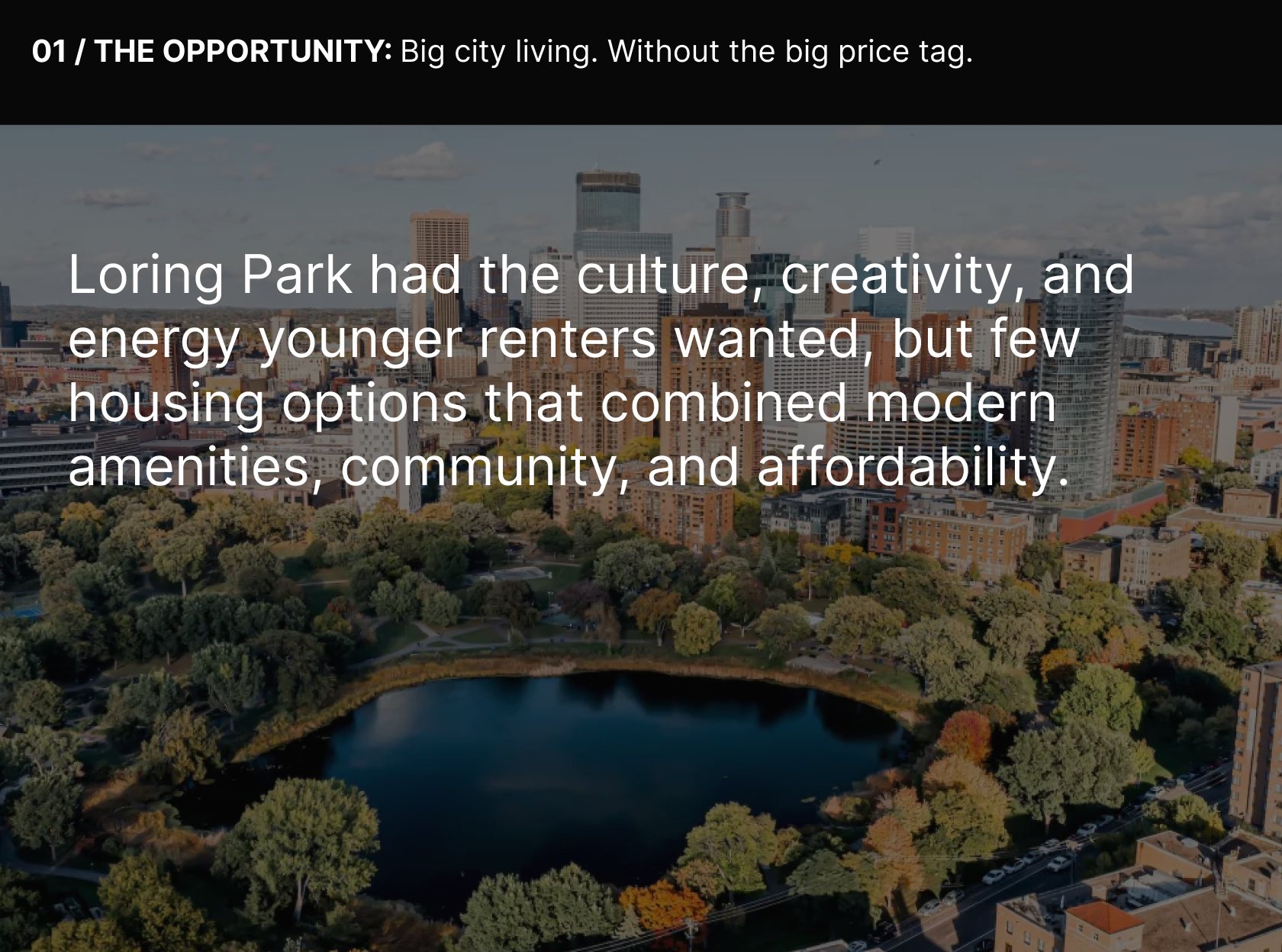 01 / The opportunity: Big city living. Without the big price tag. Loring Park had the culture, creativity, and energy younger renters wanted, but few housing options that combined modern amenities, community, and affordability.